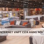Lắp đặt internet VNPT cho cửa hàng nội thất Tây Ninh